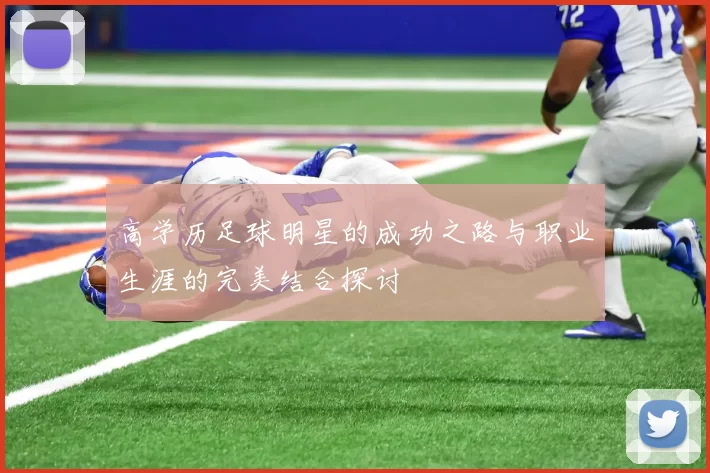 高学历足球明星的成功之路与职业生涯的完美结合探讨