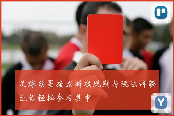 足球明星接龙游戏规则与玩法详解让你轻松参与其中
