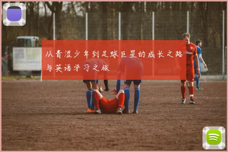 从青涩少年到足球巨星的成长之路与英语学习之旅