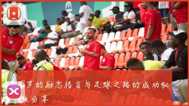 C罗的励志格言与足球之路的成功秘诀分享