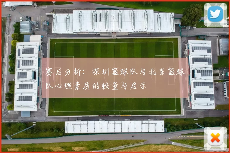 赛后分析：深圳篮球队与北京篮球队心理素质的较量与启示
