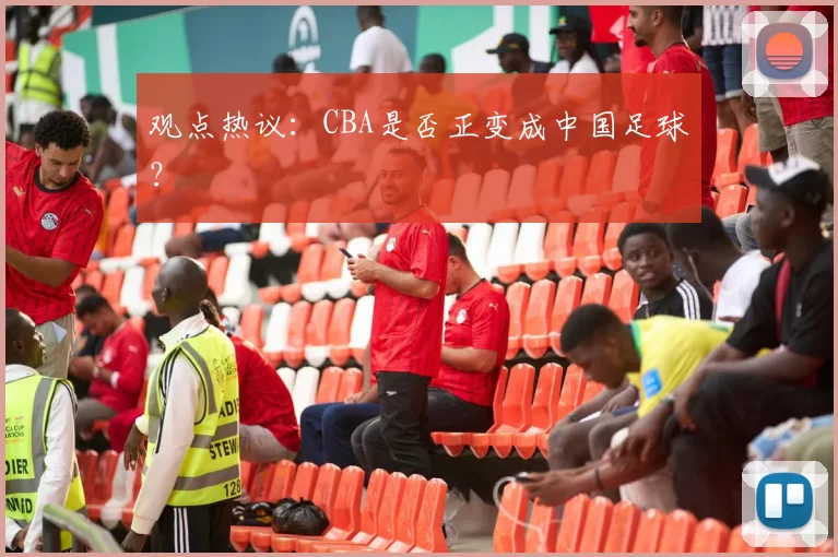 观点热议：CBA是否正变成中国足球？