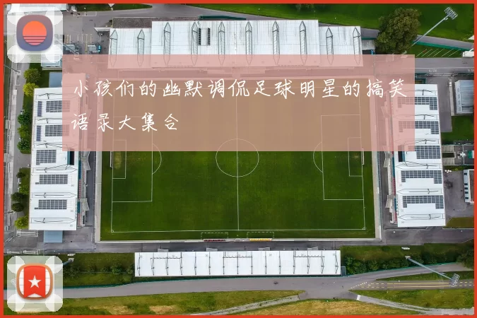 小孩们的幽默调侃足球明星的搞笑语录大集合