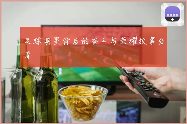 足球明星背后的奋斗与荣耀故事分享
