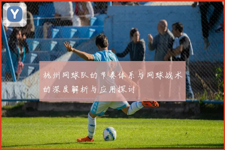 杭州网球队的节奏体系与网球战术的深度解析与应用探讨