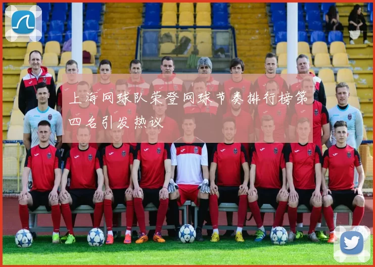上海网球队荣登网球节奏排行榜第四名引发热议