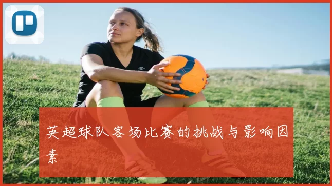 英超球队客场比赛的挑战与影响因素