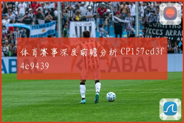 体育赛事深度前瞻分析 CP157cd3f4c9439