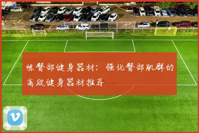 练臀部健身器材：强化臀部肌群的高效健身器材推荐
