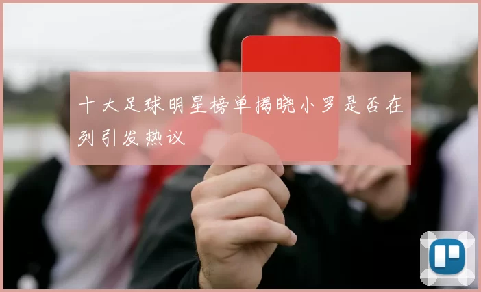 十大足球明星榜单揭晓小罗是否在列引发热议